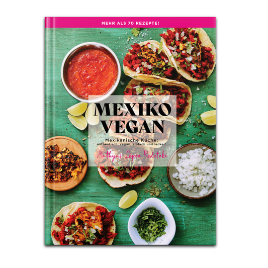 MEXIKO VEGAN: Mexikanische Küche: authentisch, vegan, einfach und lecker!